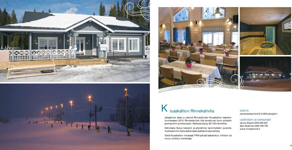 Kahvilasta löytyy kalustot ja pöytäliinat isommallekin joukolle. Vuokraamme myös alakerrassa sijaitsevia saunatiloja.