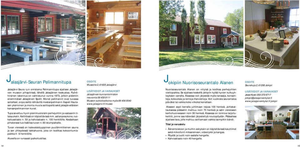 Monet pelimannit ovat tuvassa soitelleet, onpa siellä nähtävillä mestaripelimanni Aapeli Hautasen yksirivinen ja monta muuta soittopeliä sekä jalasjärveläisten kansanpelimannien kuvat.