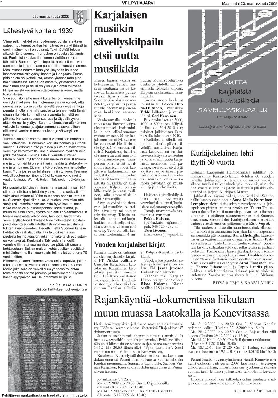 Puolitoista kuukautta olemme viettäneet rajan lähistöllä, Summan kylän liepeillä, harjoitellen, rakentaen asemia ja parantaen puutteellista varustustamme.