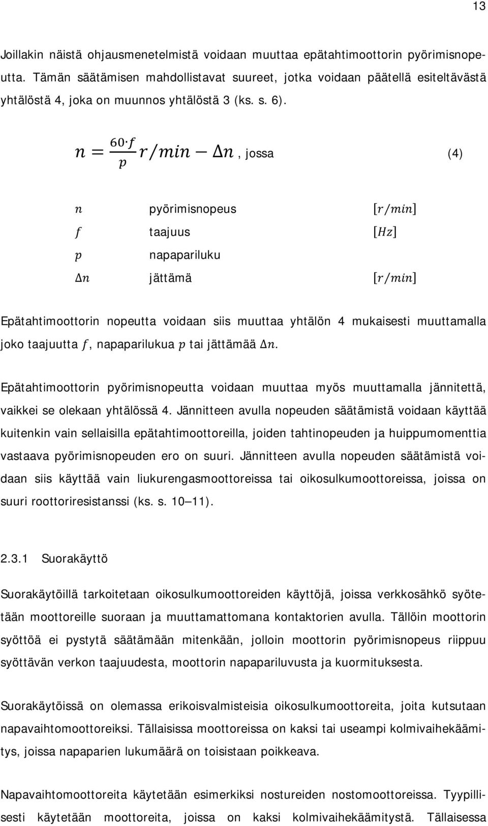 n = r min n, jossa (4) n pyörimisnopeus [r min] f taajuus [Hz] p napapariluku n jättämä [r min] Epätahtimoottorin nopeutta voidaan siis muuttaa yhtälön 4 mukaisesti muuttamalla joko taajuutta f,