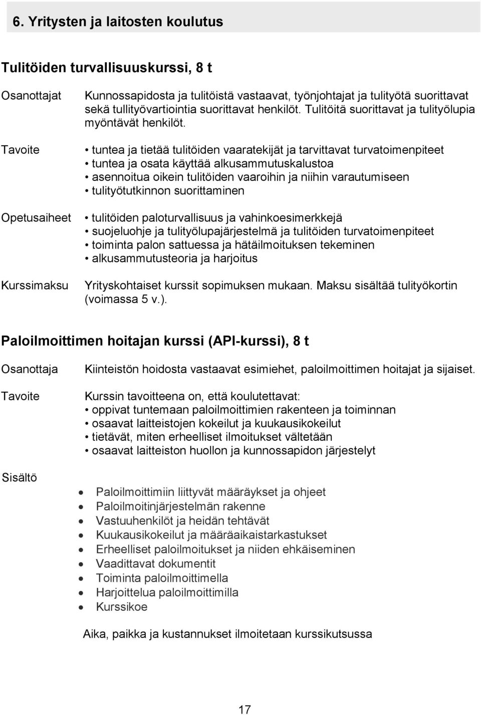 tuntea ja tietää tulitöiden vaaratekijät ja tarvittavat turvatoimenpiteet tuntea ja osata käyttää alkusammutuskalustoa asennoitua oikein tulitöiden vaaroihin ja niihin varautumiseen tulityötutkinnon