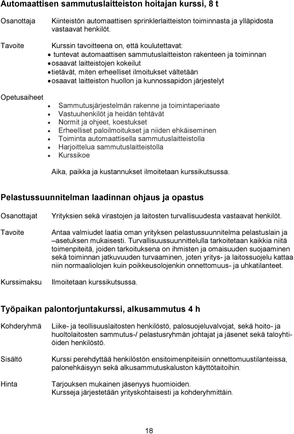 laitteiston huollon ja kunnossapidon järjestelyt Opetusaiheet Sammutusjärjestelmän rakenne ja toimintaperiaate Vastuuhenkilöt ja heidän tehtävät Normit ja ohjeet, koestukset Erheelliset