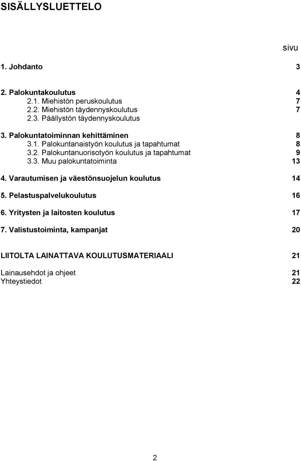 Varautumisen ja väestönsuojelun koulutus 14 5. Pelastuspalvelukoulutus 16 6. Yritysten ja laitosten koulutus 17 7.