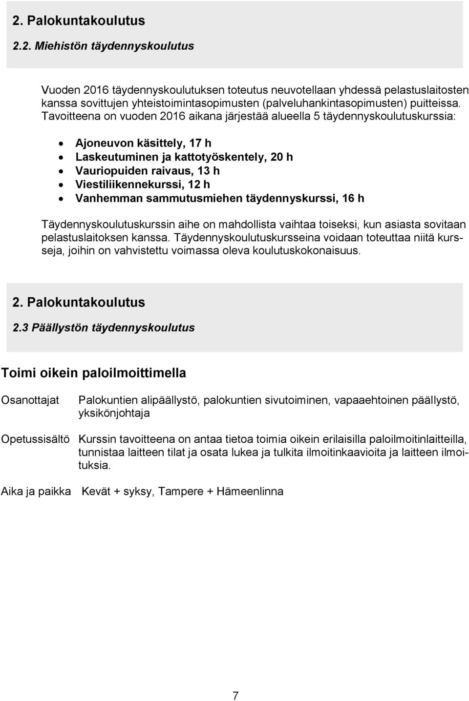 h Vanhemman sammutusmiehen täydennyskurssi, 16 h Täydennyskoulutuskurssin aihe on mahdollista vaihtaa toiseksi, kun asiasta sovitaan pelastuslaitoksen kanssa.