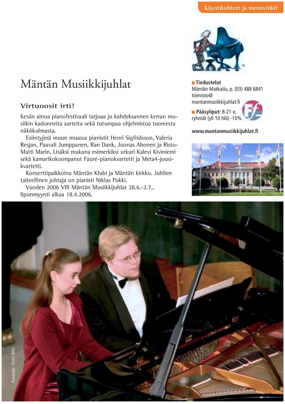 Esiintyjinä muun muassa pianistit Henri Sigfridsson, Valeria Resjan, Paavali Jumppanen, Ran Dank, Joonas Ahonen ja Risto- Matti Marin.