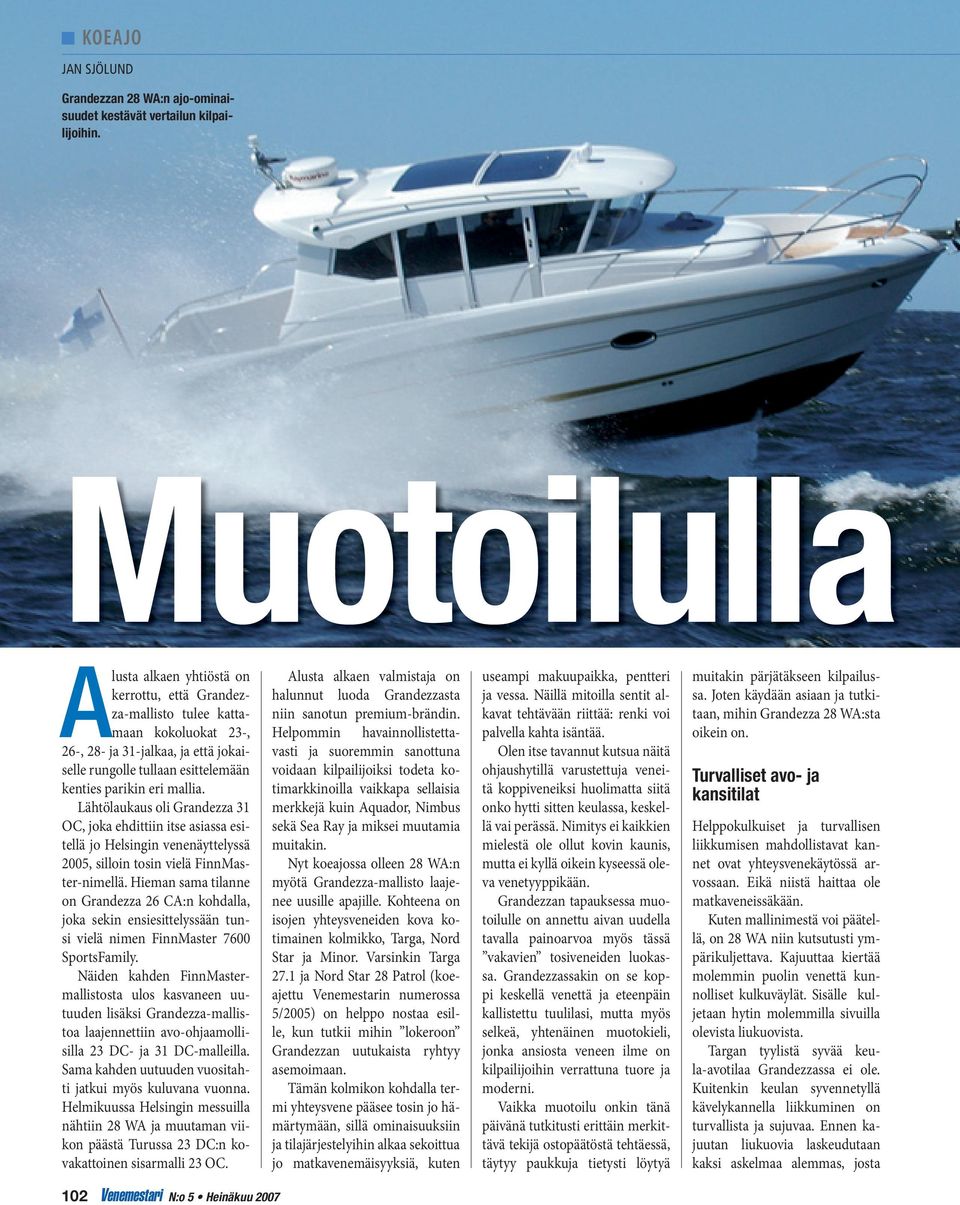 mallia. Lähtölaukaus oli Grandezza 31 OC, joka ehdittiin itse asiassa esitellä jo Helsingin venenäyttelyssä 2005, silloin tosin vielä FinnMaster-nimellä.