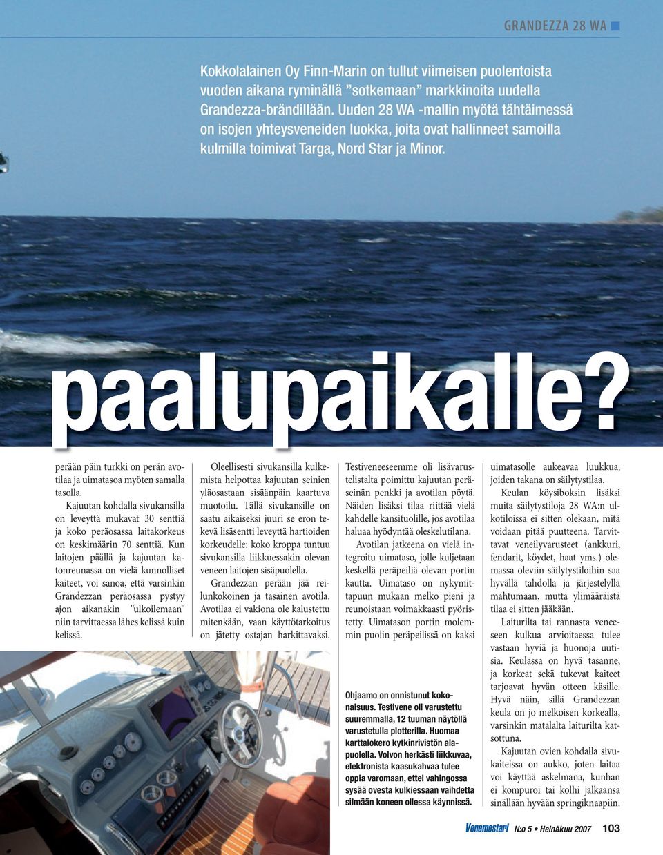 perään päin turkki on perän avotilaa ja uimatasoa myöten samalla tasolla. Kajuutan kohdalla sivukansilla on leveyttä mukavat 30 senttiä ja koko peräosassa laitakorkeus on keskimäärin 70 senttiä.