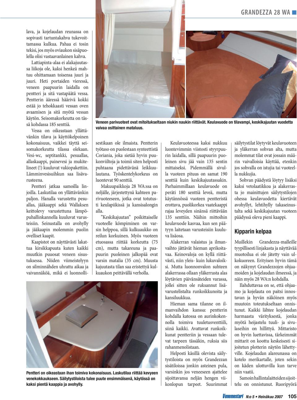 Pentterin ääressä häärivä kokki estää jo tehokkaasti vessan oven avaamisen ja sitä myötä vessan käytön. Seisomakorkeutta on tässä kohdassa 185 senttiä.