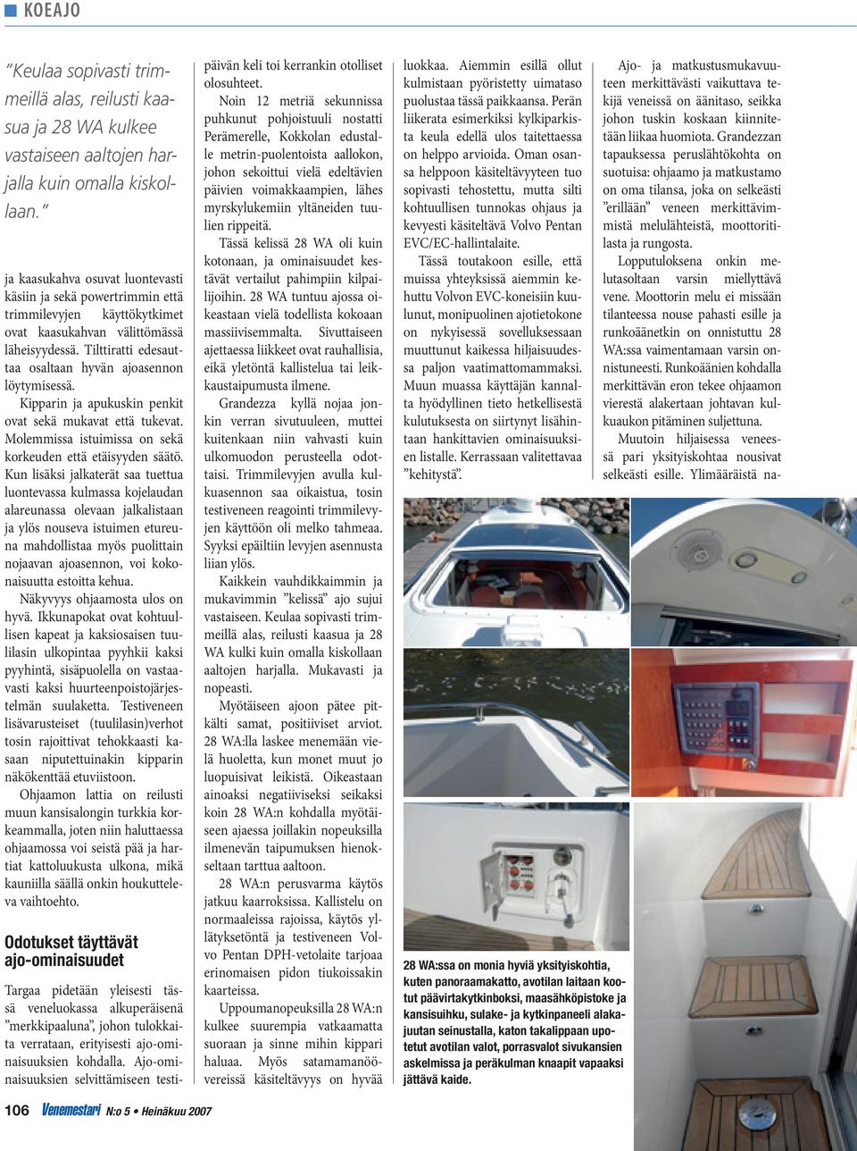 Tilttiratti edesauttaa osaltaan hyvän ajoasennon löytymisessä. Kipparin ja apukuskin penkit ovat sekä mukavat että tukevat. Molemmissa istuimissa on sekä korkeuden että etäisyyden säätö.