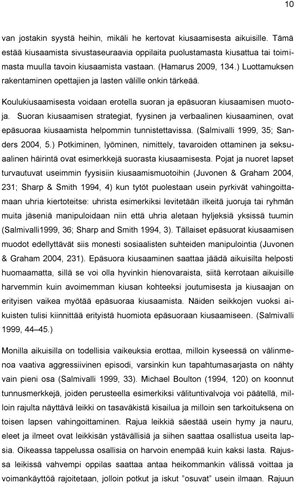 Suoran kiusaamisen strategiat, fyysinen ja verbaalinen kiusaaminen, ovat epäsuoraa kiusaamista helpommin tunnistettavissa. (Salmivalli 1999, 35; Sanders 2004, 5.