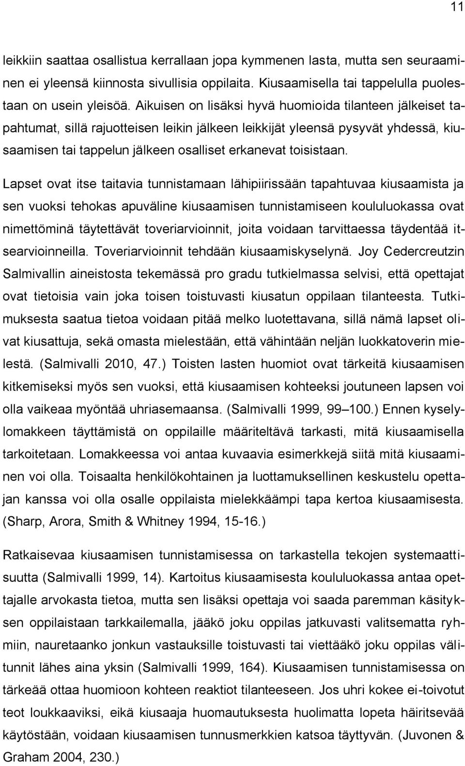 Lapset ovat itse taitavia tunnistamaan lähipiirissään tapahtuvaa kiusaamista ja sen vuoksi tehokas apuväline kiusaamisen tunnistamiseen koululuokassa ovat nimettöminä täytettävät toveriarvioinnit,