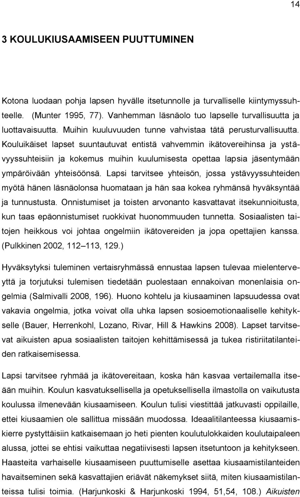 Kouluikäiset lapset suuntautuvat entistä vahvemmin ikätovereihinsa ja ystävyyssuhteisiin ja kokemus muihin kuulumisesta opettaa lapsia jäsentymään ympäröivään yhteisöönsä.