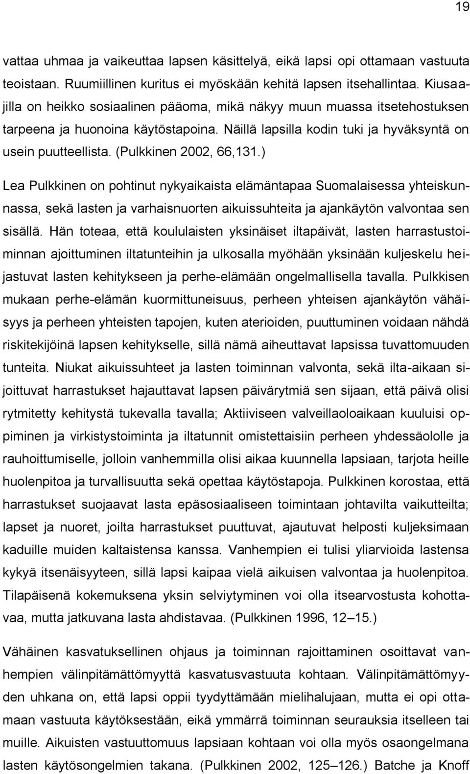 (Pulkkinen 2002, 66,131.) Lea Pulkkinen on pohtinut nykyaikaista elämäntapaa Suomalaisessa yhteiskunnassa, sekä lasten ja varhaisnuorten aikuissuhteita ja ajankäytön valvontaa sen sisällä.