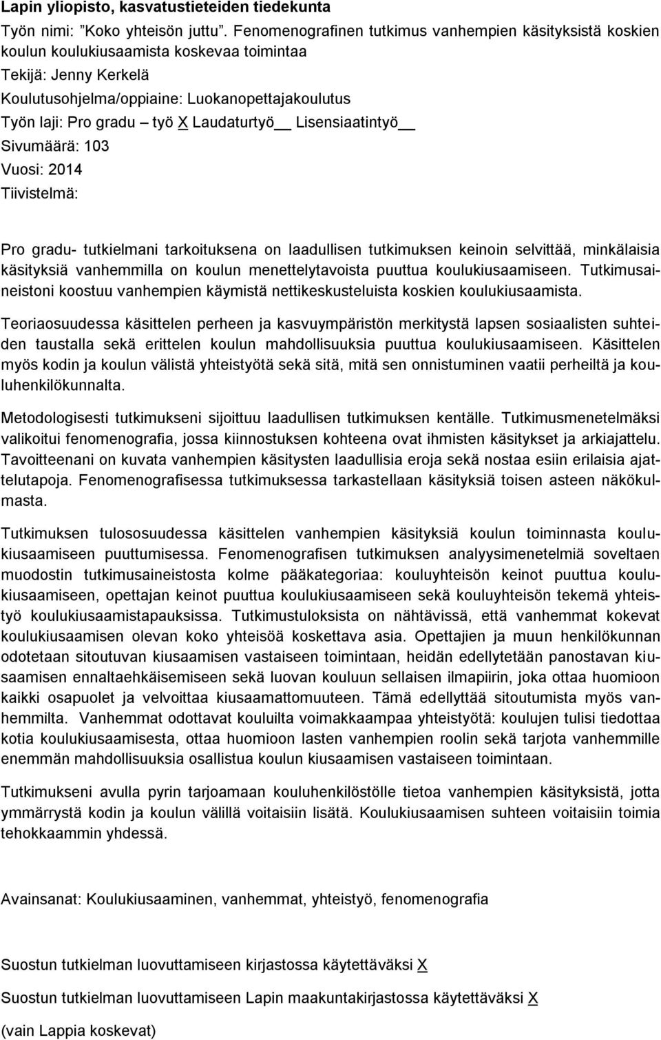 Laudaturtyö Lisensiaatintyö Sivumäärä: 103 Vuosi: 2014 Tiivistelmä: Pro gradu- tutkielmani tarkoituksena on laadullisen tutkimuksen keinoin selvittää, minkälaisia käsityksiä vanhemmilla on koulun