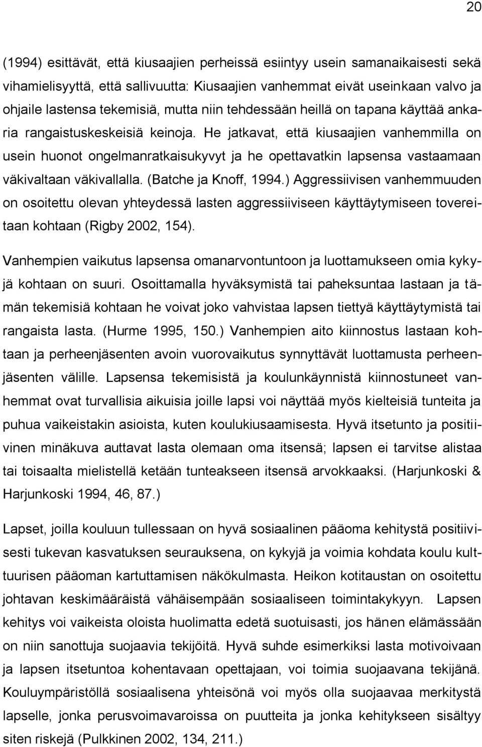 He jatkavat, että kiusaajien vanhemmilla on usein huonot ongelmanratkaisukyvyt ja he opettavatkin lapsensa vastaamaan väkivaltaan väkivallalla. (Batche ja Knoff, 1994.