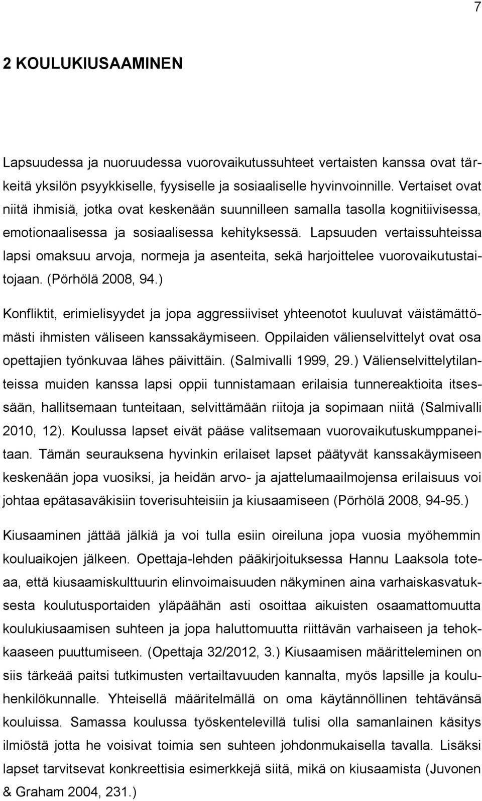 Lapsuuden vertaissuhteissa lapsi omaksuu arvoja, normeja ja asenteita, sekä harjoittelee vuorovaikutustaitojaan. (Pörhölä 2008, 94.