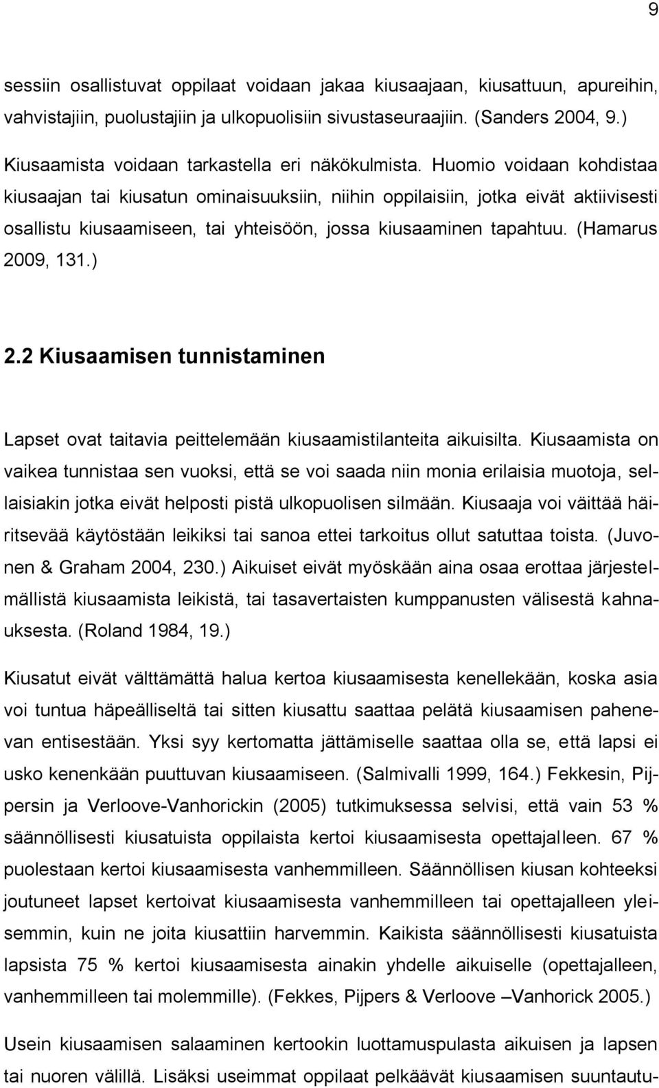 Huomio voidaan kohdistaa kiusaajan tai kiusatun ominaisuuksiin, niihin oppilaisiin, jotka eivät aktiivisesti osallistu kiusaamiseen, tai yhteisöön, jossa kiusaaminen tapahtuu. (Hamarus 2009, 131.) 2.