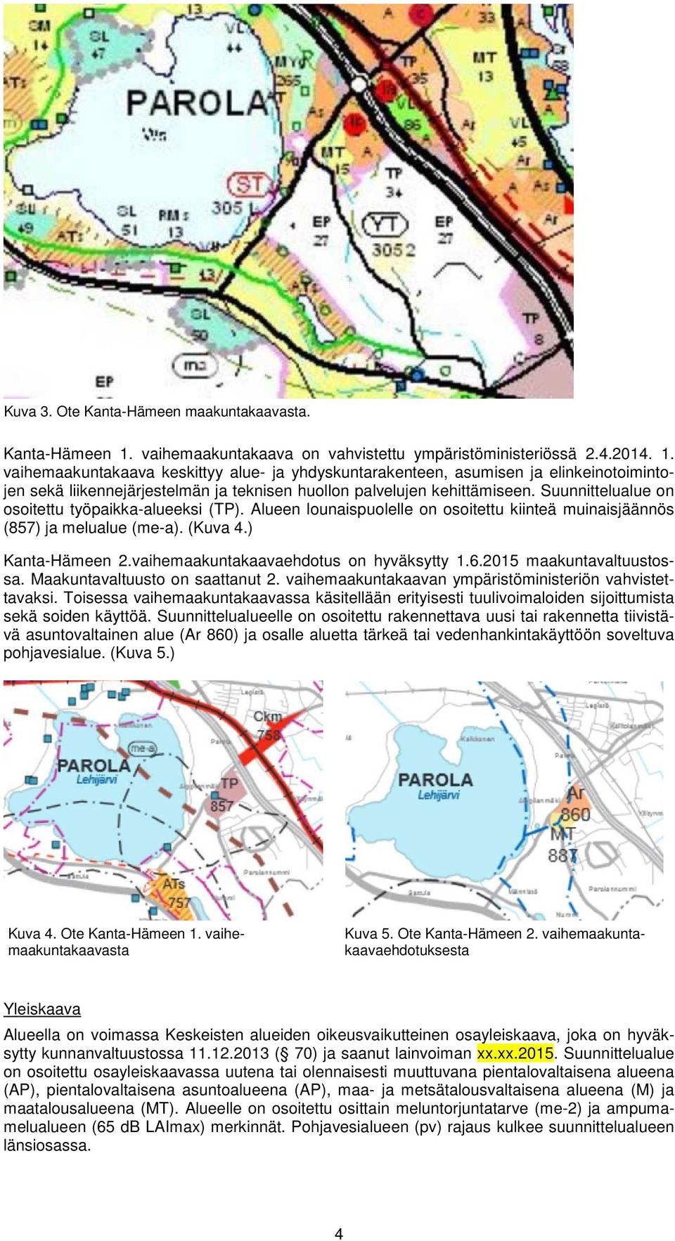 vaihemaakuntakaava keskittyy alue- ja yhdyskuntarakenteen, asumisen ja elinkeinotoimintojen sekä liikennejärjestelmän ja teknisen huollon palvelujen kehittämiseen.