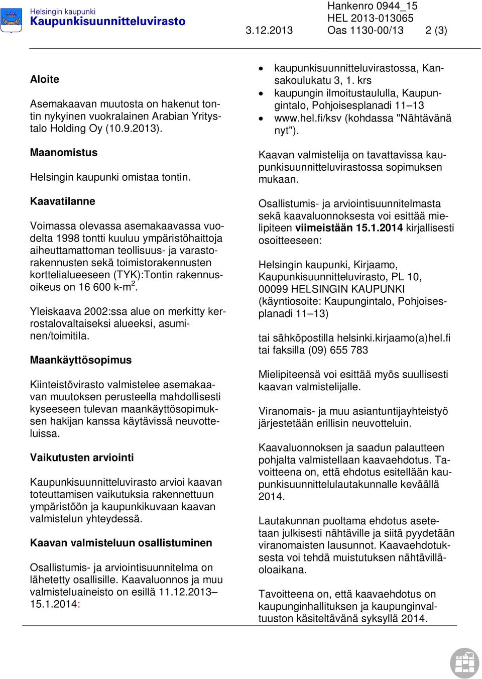 Kaavatilanne Voimassa olevassa asemakaavassa vuodelta 1998 tontti kuuluu ympäristöhaittoja aiheuttamattoman teollisuus- ja varastorakennusten sekä toimistorakennusten korttelialueeseen (TYK):Tontin