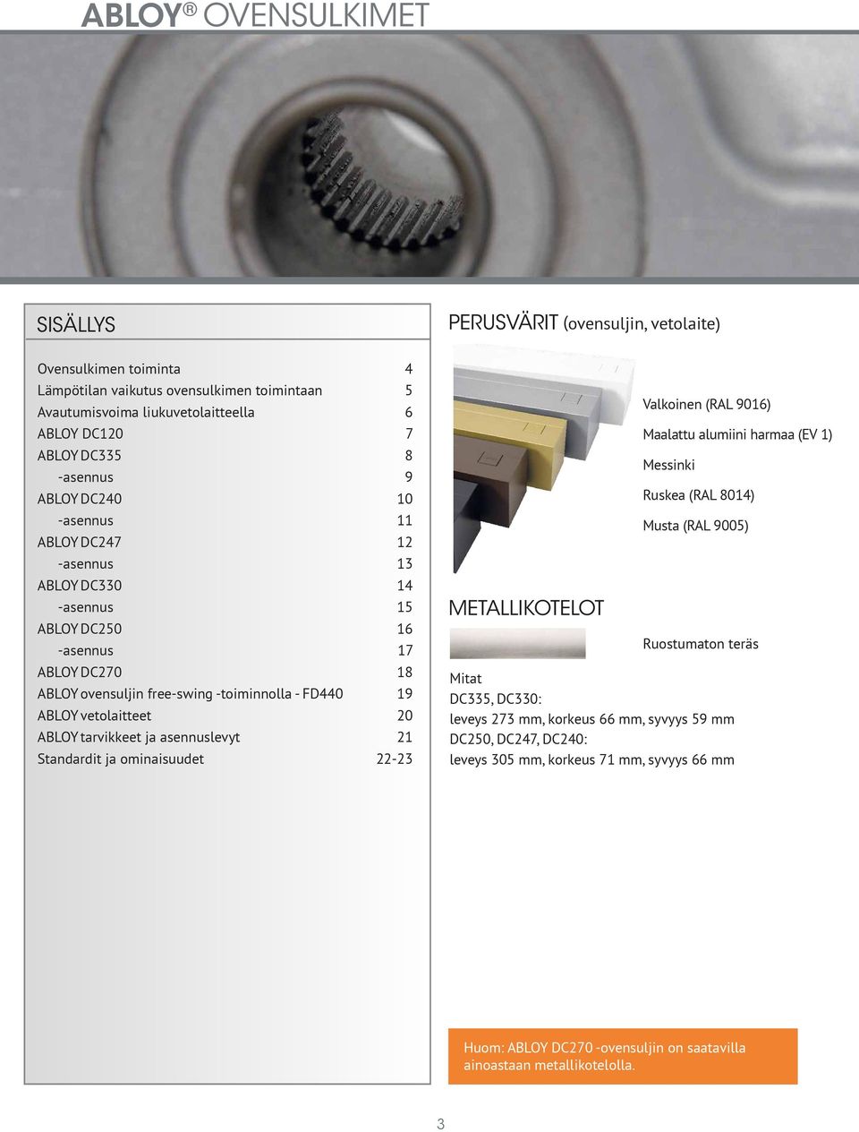 vetolaitteet 20 ABLOY tarvikkeet ja asennuslevyt 21 Standardit ja ominaisuudet 22-23 METALLIKOTELOT Valkoinen (RAL 9016) Mitat DC335, DC330: leveys 273 mm, korkeus 66 mm, syvyys 59 mm DC250, DC247,