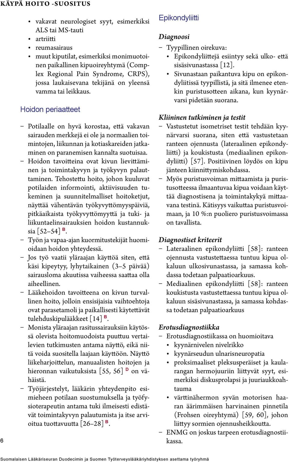 Hoidon periaatteet Potilaalle on hyvä korostaa, että vakavan sairauden merkkejä ei ole ja normaalien toimintojen, liikunnan ja kotiaskareiden jatkaminen on paranemisen kannalta suotuisaa.