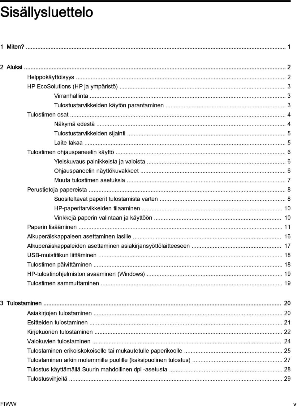 .. 6 Muuta tulostimen asetuksia... 7 Perustietoja papereista... 8 Suositeltavat paperit tulostamista varten... 8 HP-paperitarvikkeiden tilaaminen... 10 Vinkkejä paperin valintaan ja käyttöön.