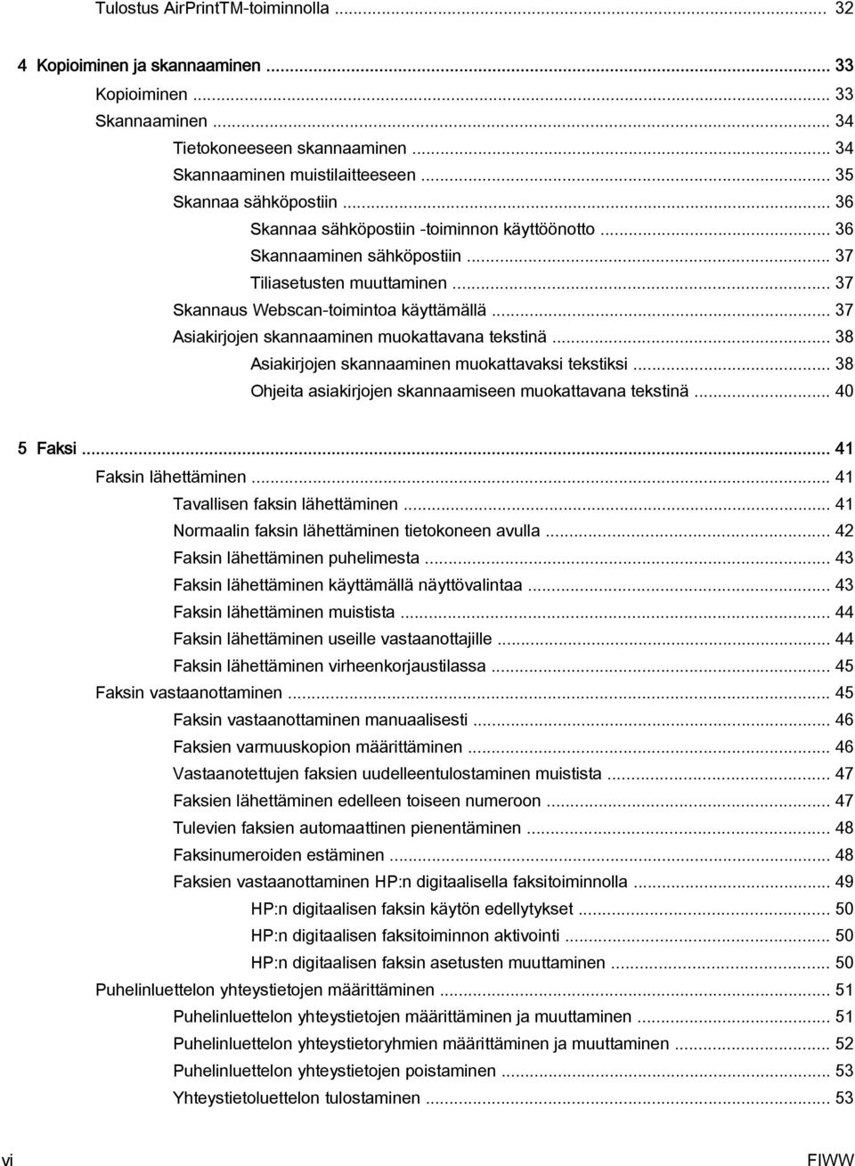 .. 37 Asiakirjojen skannaaminen muokattavana tekstinä... 38 Asiakirjojen skannaaminen muokattavaksi tekstiksi... 38 Ohjeita asiakirjojen skannaamiseen muokattavana tekstinä... 40 5 Faksi.