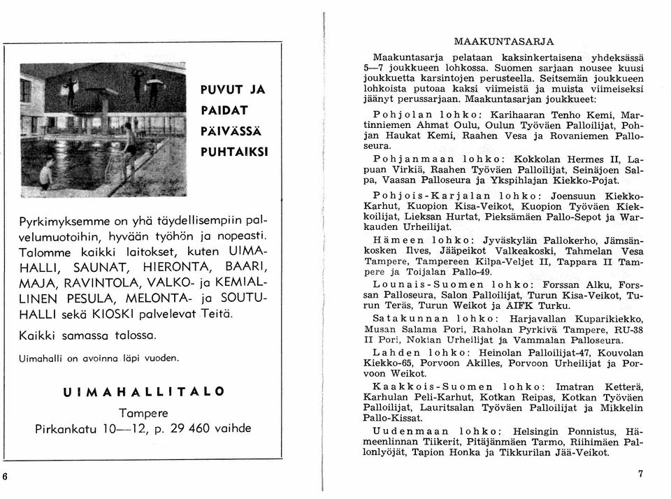 Uimahalli on avoinna läpi vuoden. UIMAHALLITALO Tampere Pirkankatu 10-12, p. 29460 vaihde MAAKUNTASARJA Maakuntasarja pelataan kaksinkertaisena yhdeksässä 5-7 joukkueen lohkossa.