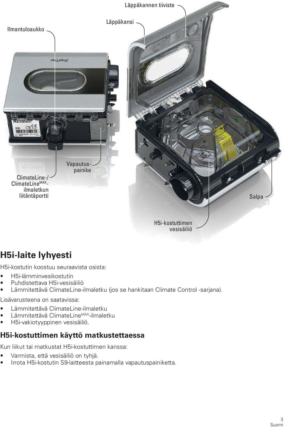 Control -sarjana). Lisävarusteena on saatavissa: Lämmitettävä ClimateLine-ilmaletku Lämmitettävä ClimateLine MAX -ilmaletku H5i-vakiotyyppinen vesisäiliö.