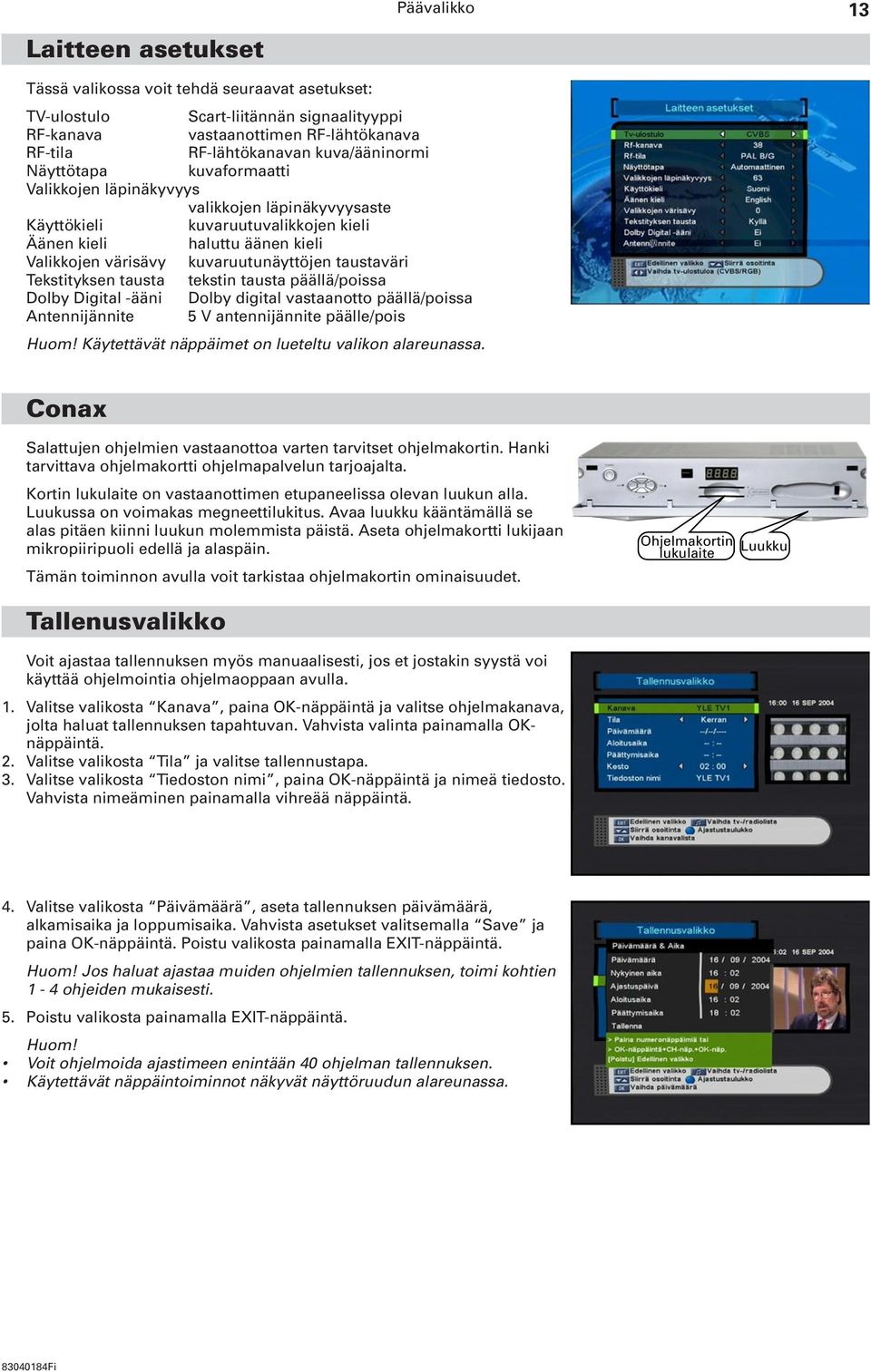 kuvaruutunäyttöjen taustaväri Tekstityksen tausta tekstin tausta päällä/poissa Dolby Digital -ääni Dolby digital vastaanotto päällä/poissa Antennijännite 5 V antennijännite päälle/pois Conax