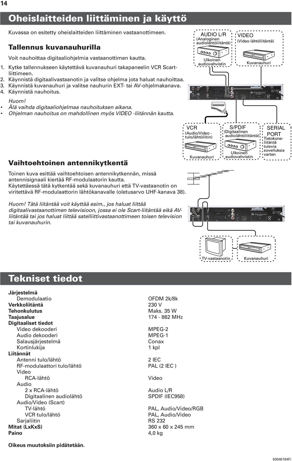 Käynnistä kuvanauhuri ja valitse nauhurin EXT- tai AV-ohjelmakanava. 4. Käynnistä nauhoitus. Huom! Älä vaihda digitaaliohjelmaa nauhoituksen aikana.