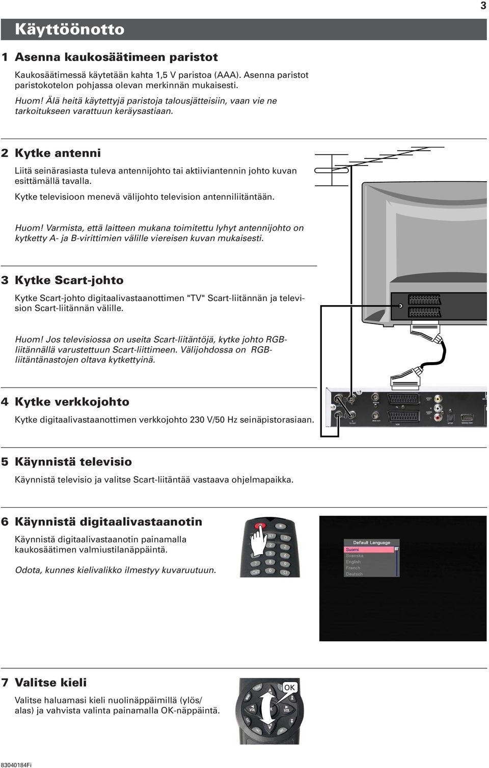2 Kytke antenni Liitä seinärasiasta tuleva antennijohto tai aktiiviantennin johto kuvan esittämällä tavalla. Kytke televisioon menevä välijohto television antenniliitäntään. Huom!