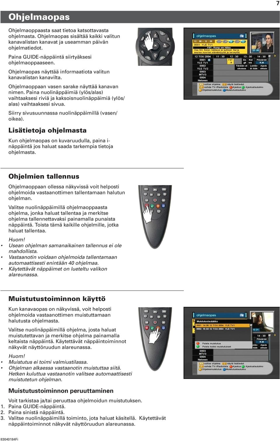 Paina nuolinäppäimiä (ylös/alas) vaihtaaksesi riviä ja kaksoisnuolinäppäimiä (ylös/ alas) vaihtaaksesi sivua. Siirry sivusuunnassa nuolinäppäimillä (vasen/ oikea).