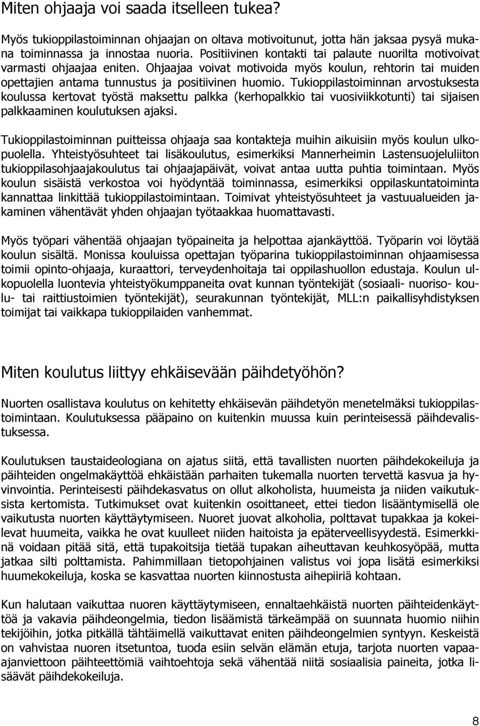 Tukioppilastoiminnan arvostuksesta koulussa kertovat työstä maksettu palkka (kerhopalkkio tai vuosiviikkotunti) tai sijaisen palkkaaminen koulutuksen ajaksi.