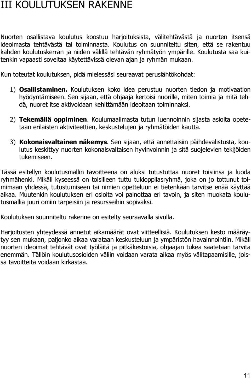 Koulutusta saa kuitenkin vapaasti soveltaa käytettävissä olevan ajan ja ryhmän mukaan. Kun toteutat koulutuksen, pidä mielessäsi seuraavat peruslähtökohdat: 1) Osallistaminen.