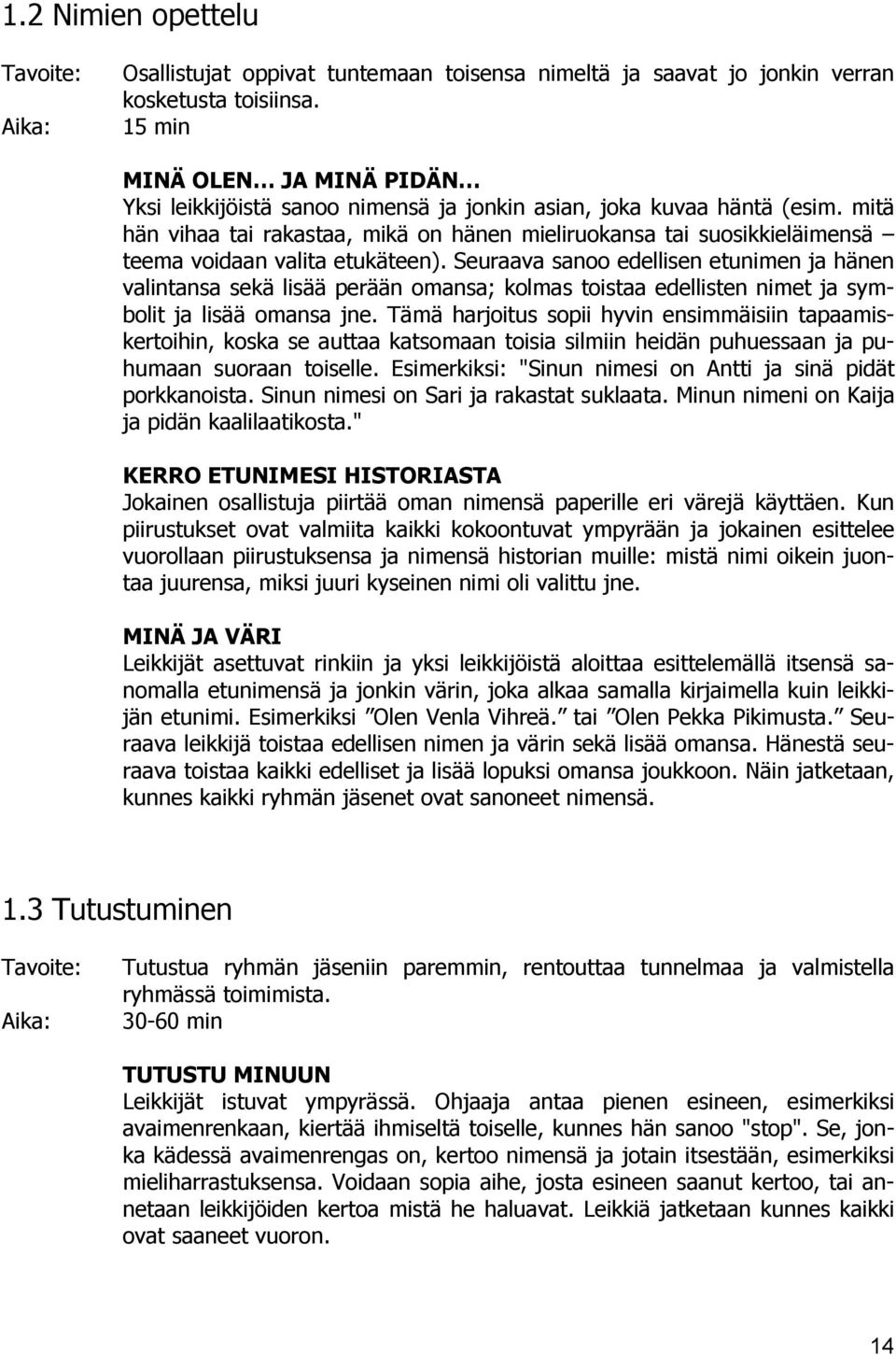 mitä hän vihaa tai rakastaa, mikä on hänen mieliruokansa tai suosikkieläimensä teema voidaan valita etukäteen).