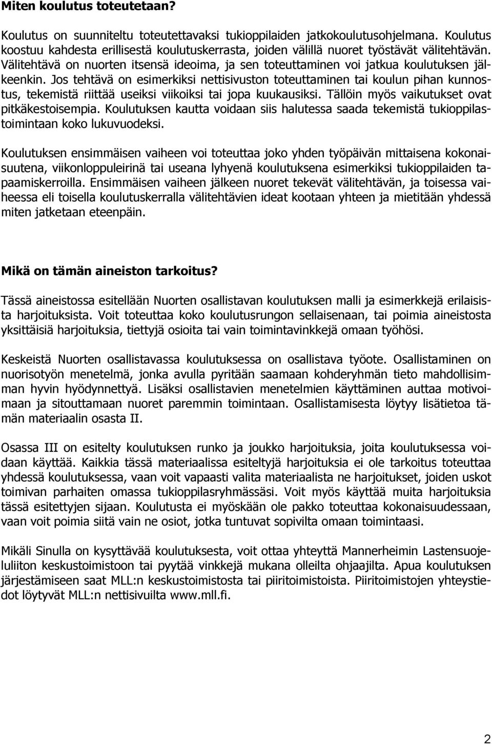 Jos tehtävä on esimerkiksi nettisivuston toteuttaminen tai koulun pihan kunnostus, tekemistä riittää useiksi viikoiksi tai jopa kuukausiksi. Tällöin myös vaikutukset ovat pitkäkestoisempia.