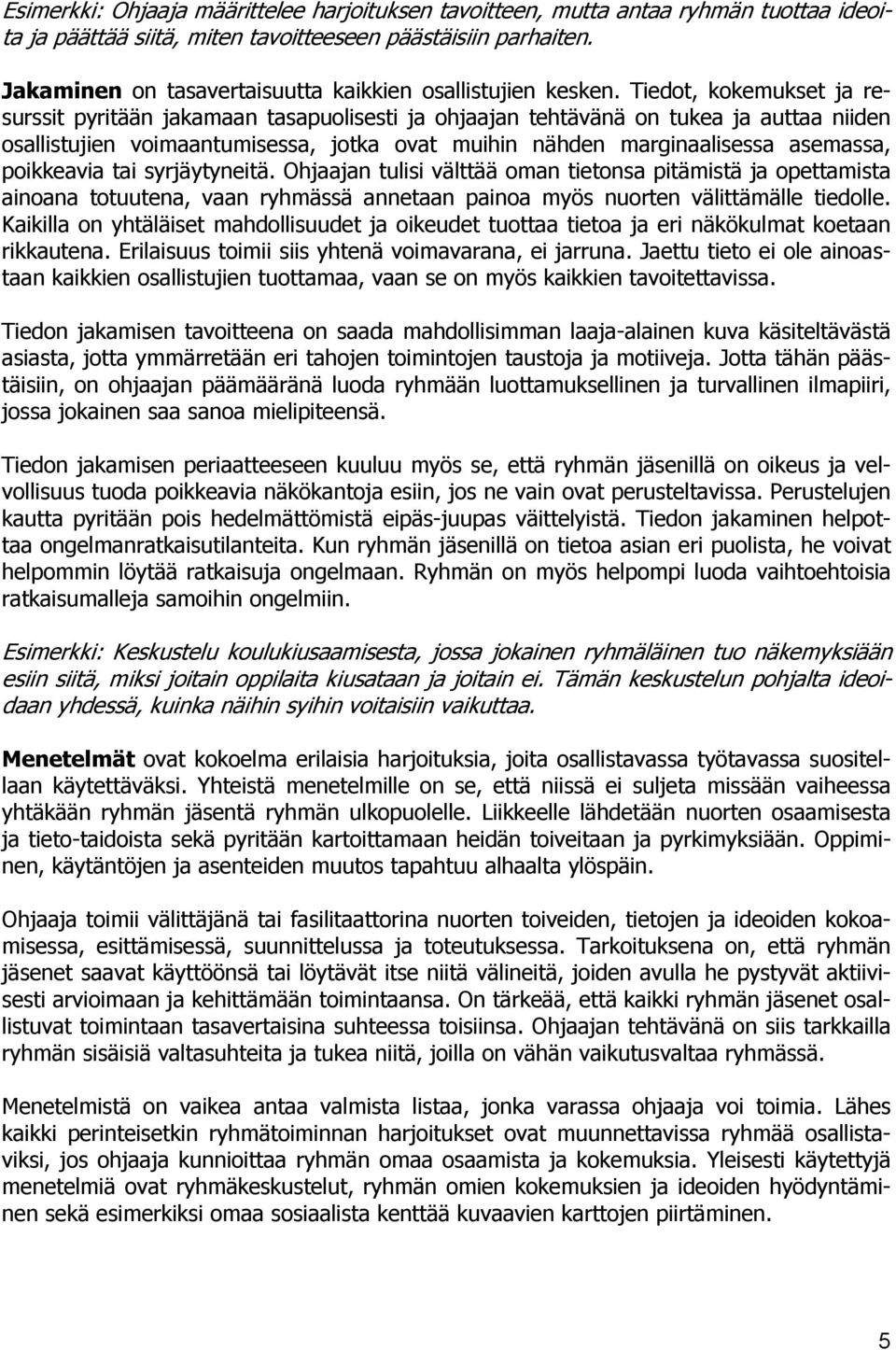 Tiedot, kokemukset ja resurssit pyritään jakamaan tasapuolisesti ja ohjaajan tehtävänä on tukea ja auttaa niiden osallistujien voimaantumisessa, jotka ovat muihin nähden marginaalisessa asemassa,