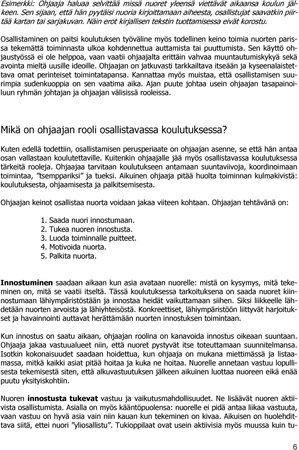 Osallistaminen on paitsi koulutuksen työväline myös todellinen keino toimia nuorten parissa tekemättä toiminnasta ulkoa kohdennettua auttamista tai puuttumista.