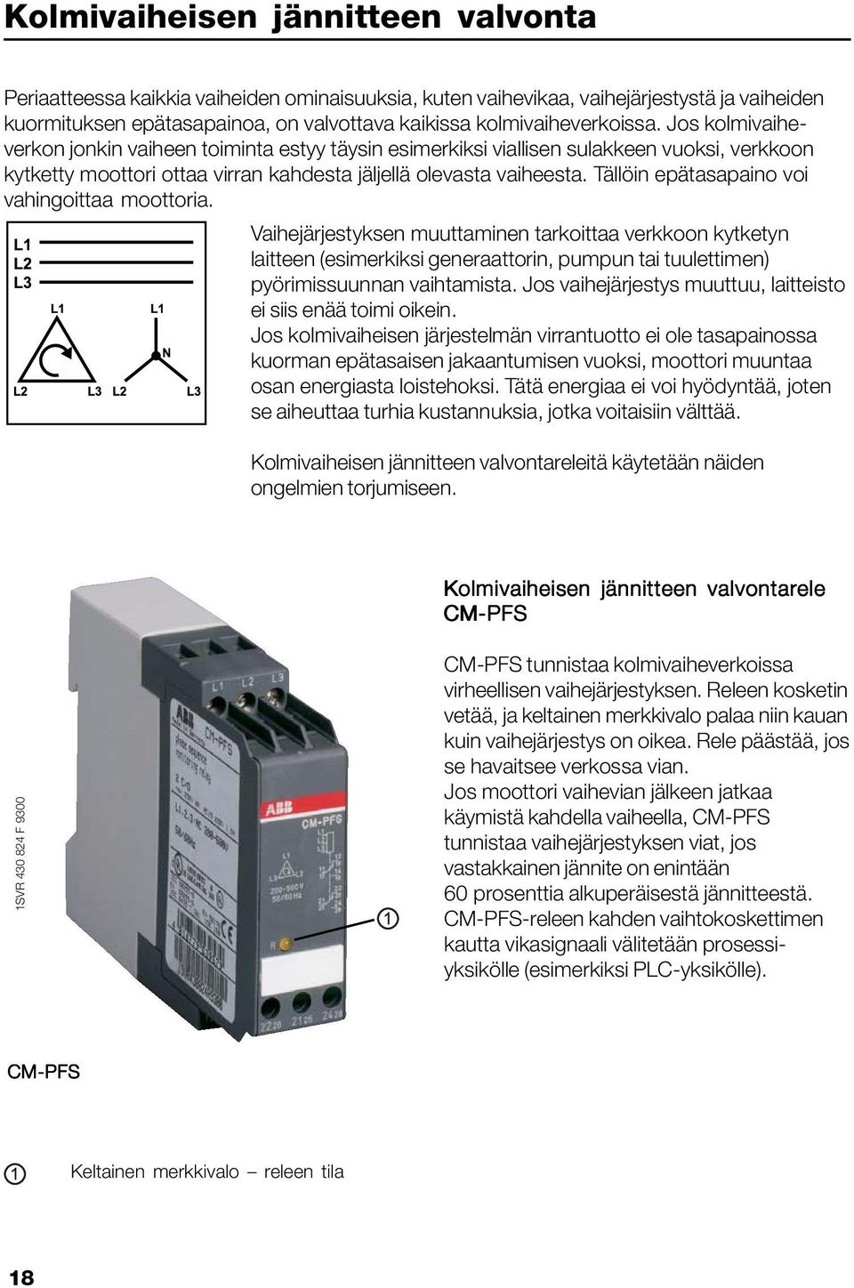 Tällöin epätasapaino voi vahingoittaa moottoria. Vaihejärjestyksen muuttaminen tarkoittaa verkkoon kytketyn laitteen (esimerkiksi generaattorin, pumpun tai tuulettimen) pyörimissuunnan vaihtamista.