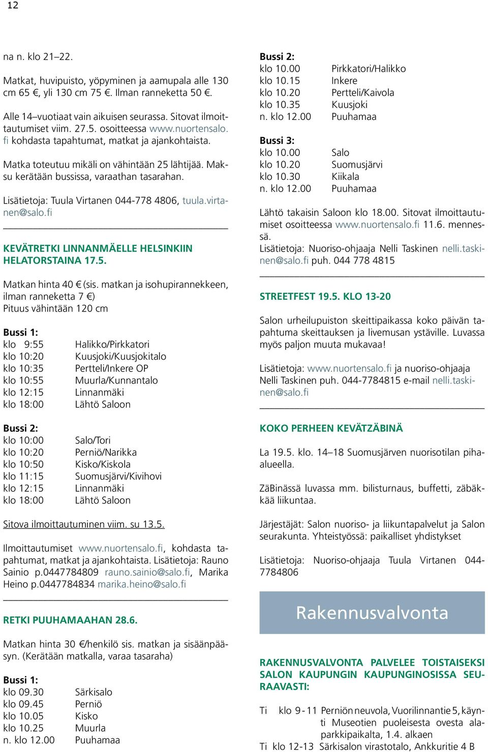 Lisätietoja: Tuula Virtanen 044-778 4806, tuula.virtanen@salo.fi KEVÄTRETKI LINNANMÄELLE HELSINKIIN HELATORSTAINA 17.5. Matkan hinta 40 (sis.