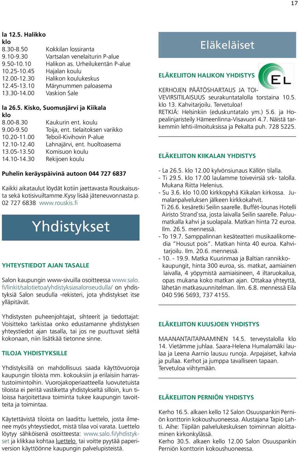 00 Teboil-Kivihovin P-alue 12.10-12.40 Lahnajärvi, ent. huoltoasema 13.05-13.50 Komisuon koulu 14.10-14.