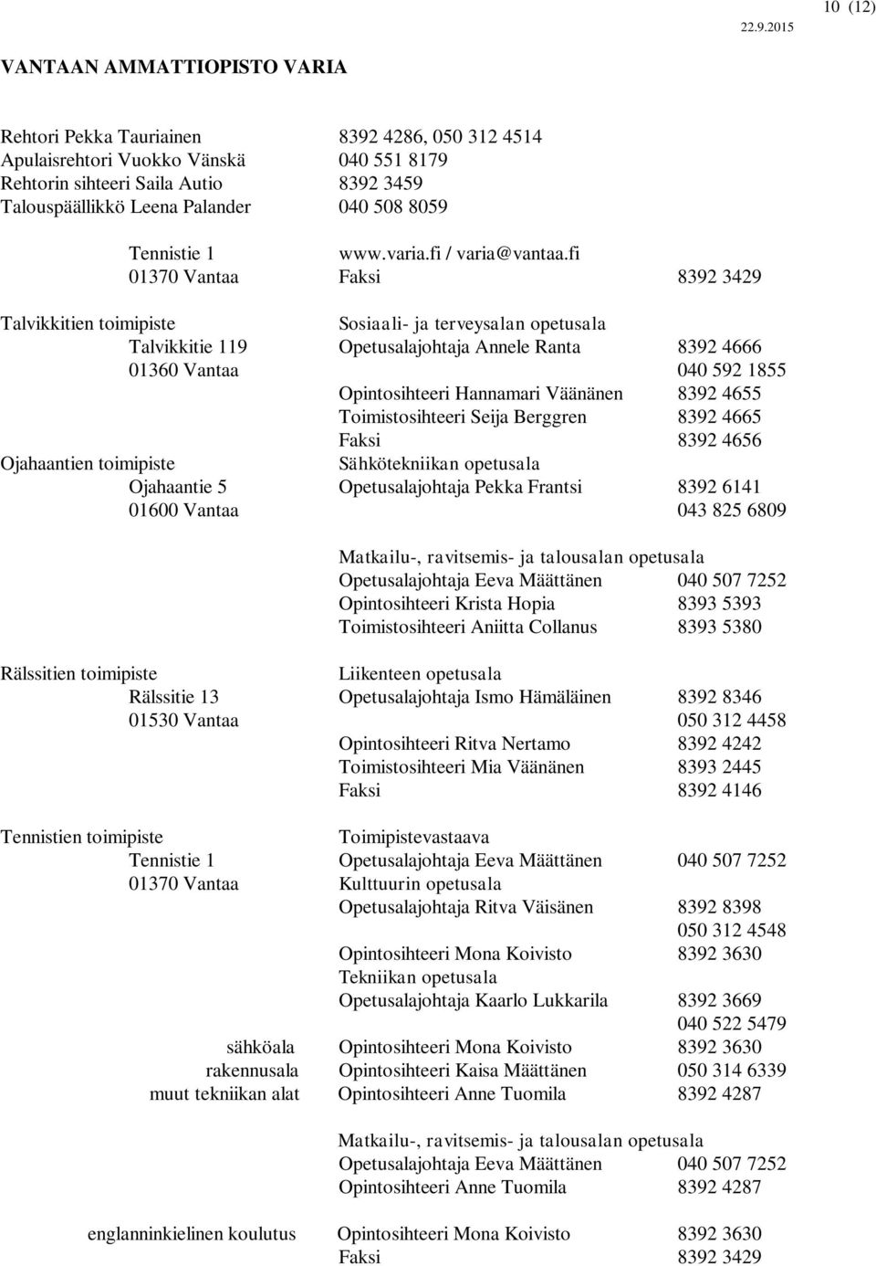 fi 01370 Vantaa Faksi 8392 3429 Talvikkitien toimipiste Sosiaali- ja terveysalan opetusala Talvikkitie 119 Opetusalajohtaja Annele Ranta 8392 4666 01360 Vantaa 040 592 1855 Opintosihteeri Hannamari