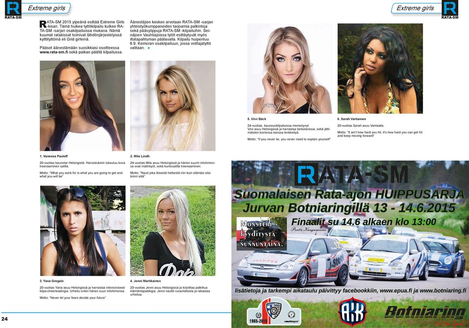 Extreme girls Äänestäjien kesken arvotaan -sarjan yhteistyökumppaneiden tarjoamia palkintoja sekä pääsylippuja -kilpailuihin. Seinäjoen Vauhtiajoissa tytöt esittäytyvät myös iltatapahtuman päälavalla.