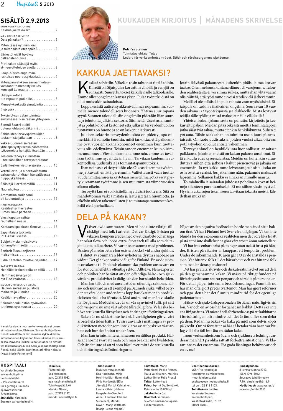 ..4 Yhteispäivystyksen sairaanhoitajavastaanotto menestyksekäs konsepti Loimaalla...4 Dialyysi kotona tuo vapautta potilaille....5 Menestyksekästä simulointia... Elvis elää.