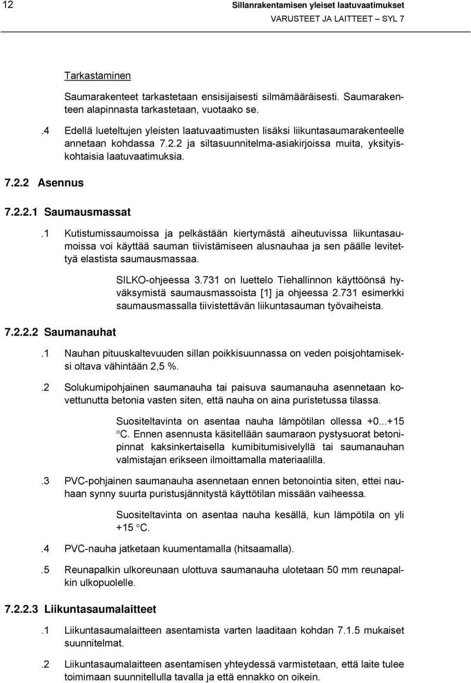 1 Kutistumissaumoissa ja pelkästään kiertymästä aiheutuvissa liikuntasaumoissa voi käyttää sauman tiivistämiseen alusnauhaa ja sen päälle levitettyä elastista saumausmassaa. 7.2.