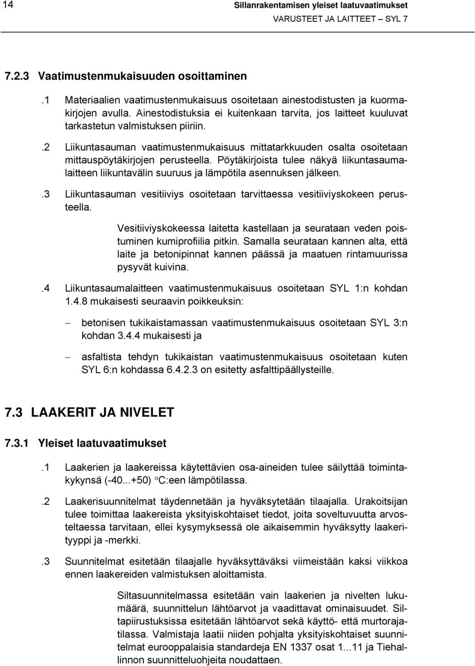 Pöytäkirjoista tulee näkyä liikuntasaumalaitteen liikuntavälin suuruus ja lämpötila asennuksen jälkeen..3 Liikuntasauman vesitiiviys osoitetaan tarvittaessa vesitiiviyskokeen perusteella.