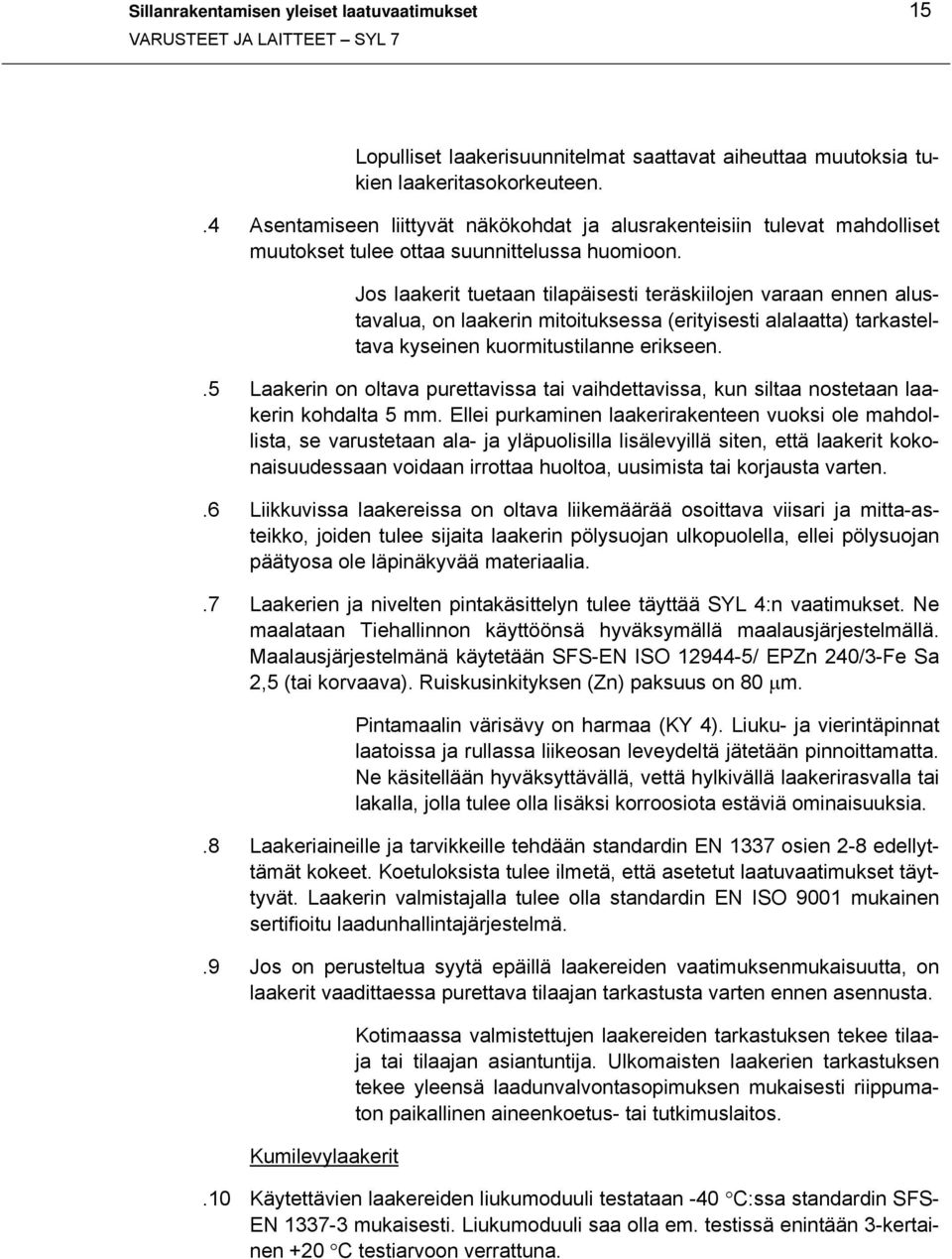 Jos laakerit tuetaan tilapäisesti teräskiilojen varaan ennen alustavalua, on laakerin mitoituksessa (erityisesti alalaatta) tarkasteltava kyseinen kuormitustilanne erikseen.