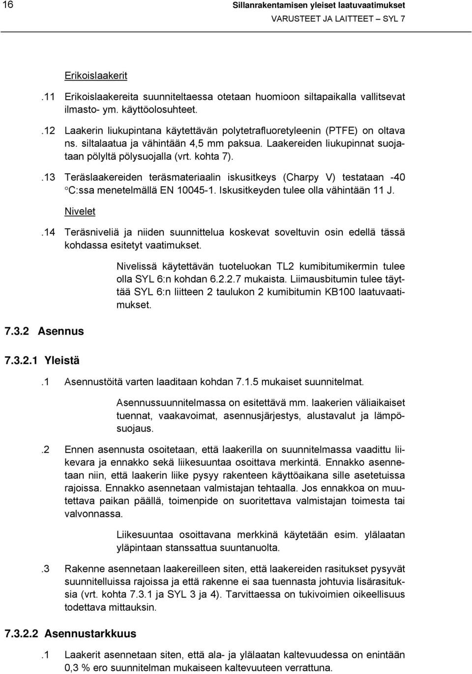 .13 Teräslaakereiden teräsmateriaalin iskusitkeys (Charpy V) testataan -40 C:ssa menetelmällä EN 10045-1. Iskusitkeyden tulee olla vähintään 11 J. Nivelet.