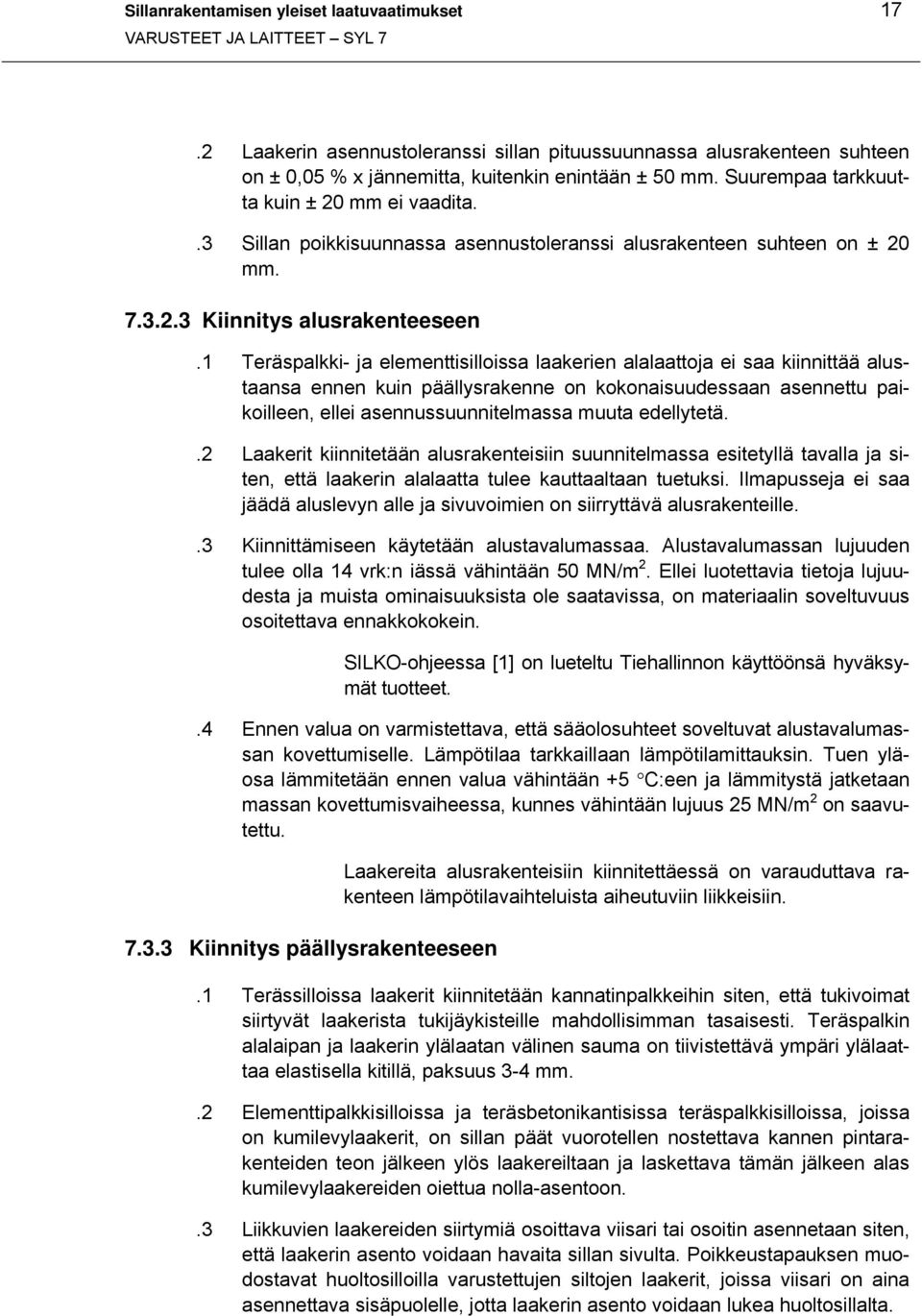 1 Teräspalkki- ja elementtisilloissa laakerien alalaattoja ei saa kiinnittää alustaansa ennen kuin päällysrakenne on kokonaisuudessaan asennettu paikoilleen, ellei asennussuunnitelmassa muuta